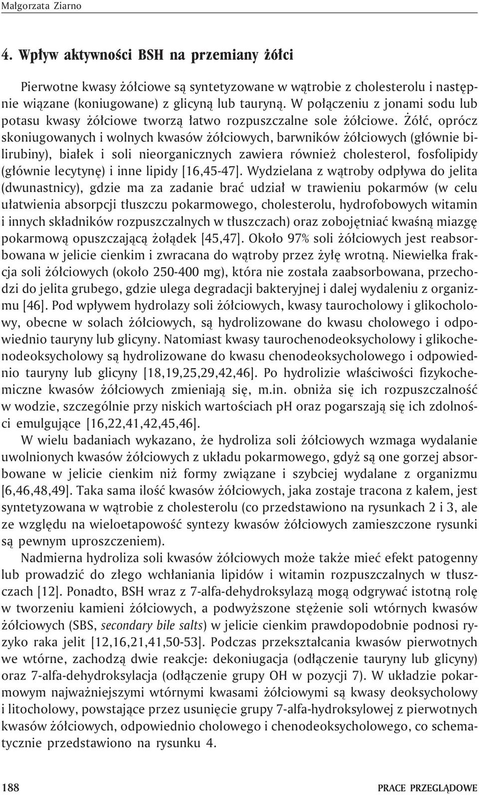 ó³æ, oprócz skoniugowanych i wolnych kwasów ó³ciowych, barwników ó³ciowych (g³ównie bilirubiny), bia³ek i soli nieorganicznych zawiera równie cholesterol, fosfolipidy (g³ównie lecytynê) i inne lipidy