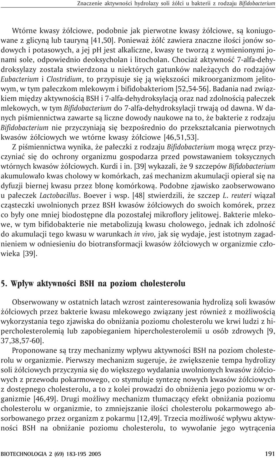 Chocia aktywnoœæ 7-alfa-dehydroksylazy zosta³a stwierdzona u niektórych gatunków nale ¹cych do rodzajów Eubacterium i Clostridium, to przypisuje siê j¹ wiêkszoœci mikroorganizmom jelitowym, w tym