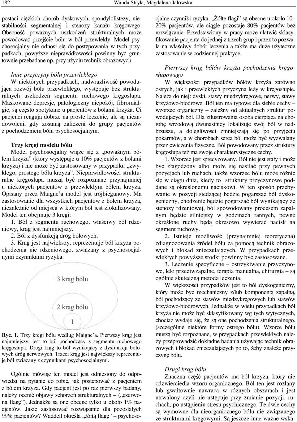 Model psychosocjalny nie odnosi się do postępowania w tych przypadkach, powyższe nieprawidłowości powinny być gruntownie przebadane np. przy użyciu technik obrazowych.