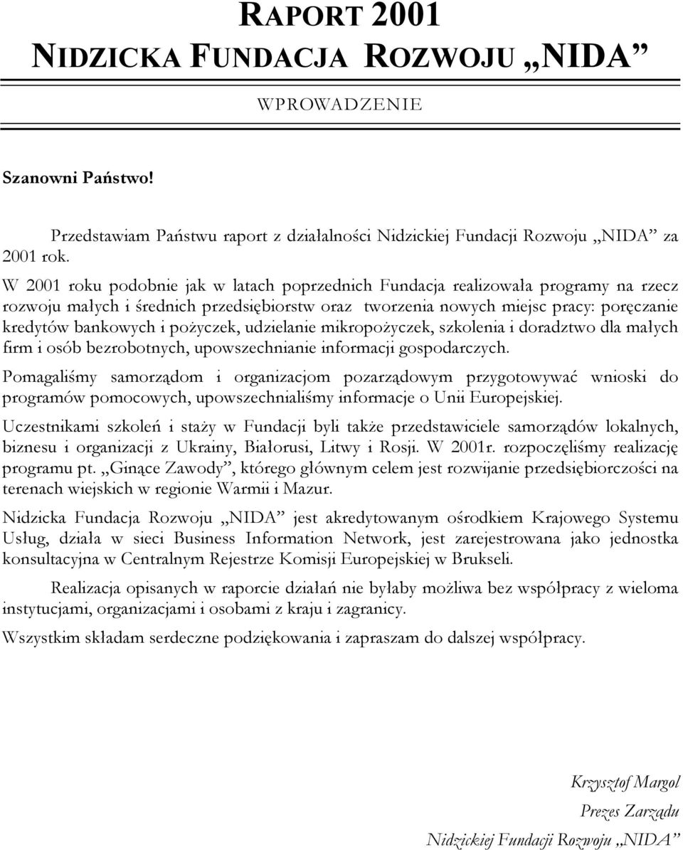 pożyczek, udzielanie mikropożyczek, szkolenia i doradztwo dla małych firm i osób bezrobotnych, upowszechnianie informacji gospodarczych.
