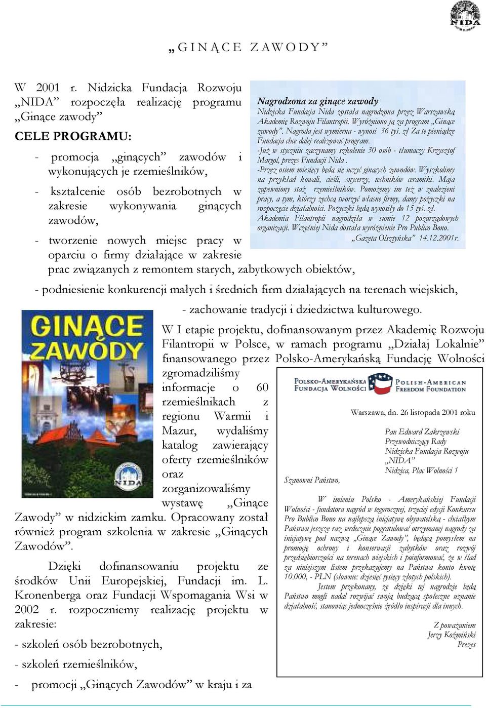 wykonywania ginących zawodów, - tworzenie nowych miejsc pracy w oparciu o firmy działające w zakresie prac związanych z remontem starych, zabytkowych obiektów, - podniesienie konkurencji małych i