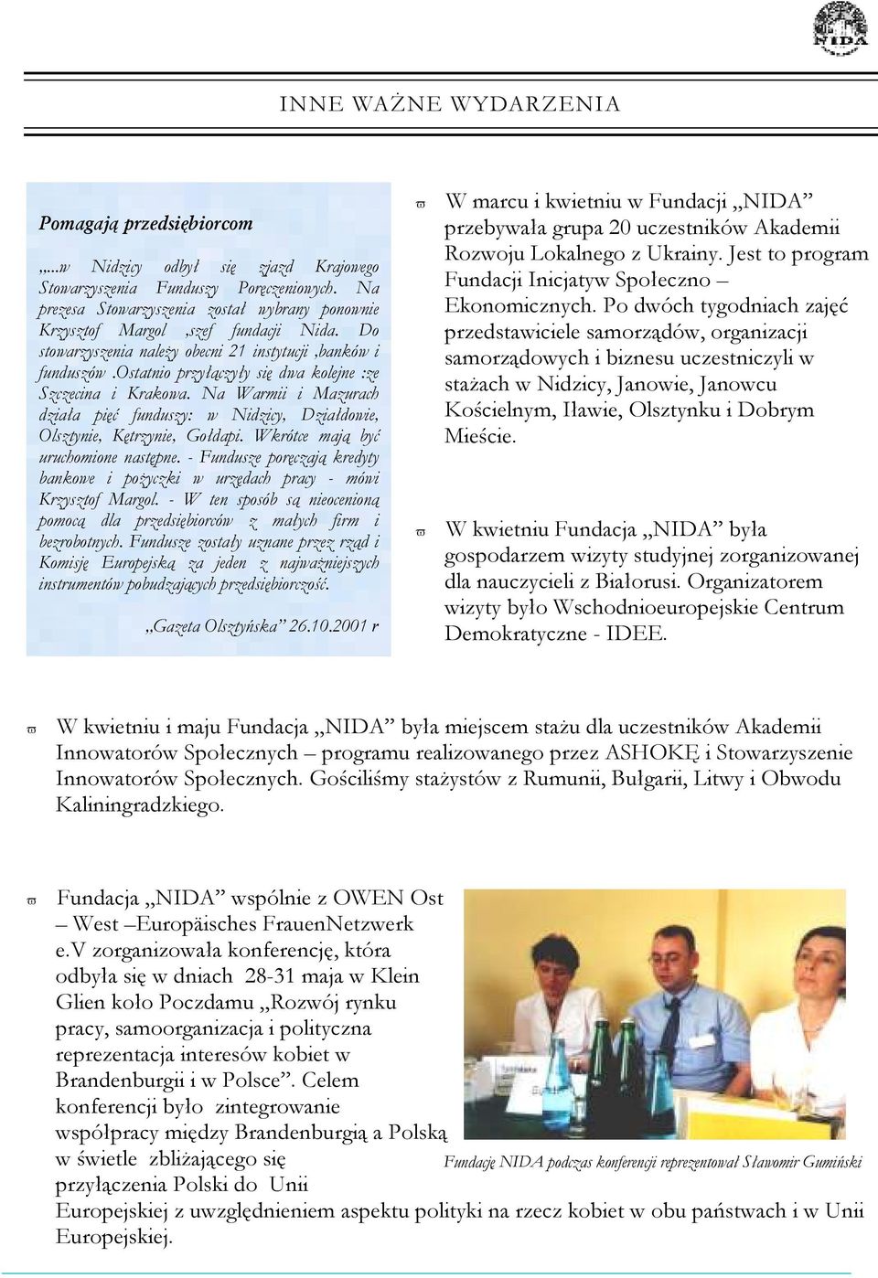 ostatnio przyłączyły się dwa kolejne :ze Szczecina i Krakowa. Na Warmii i Mazurach działa pięć funduszy: w Nidzicy, Działdowie, Olsztynie, Kętrzynie, Gołdapi. Wkrótce mają być uruchomione następne.