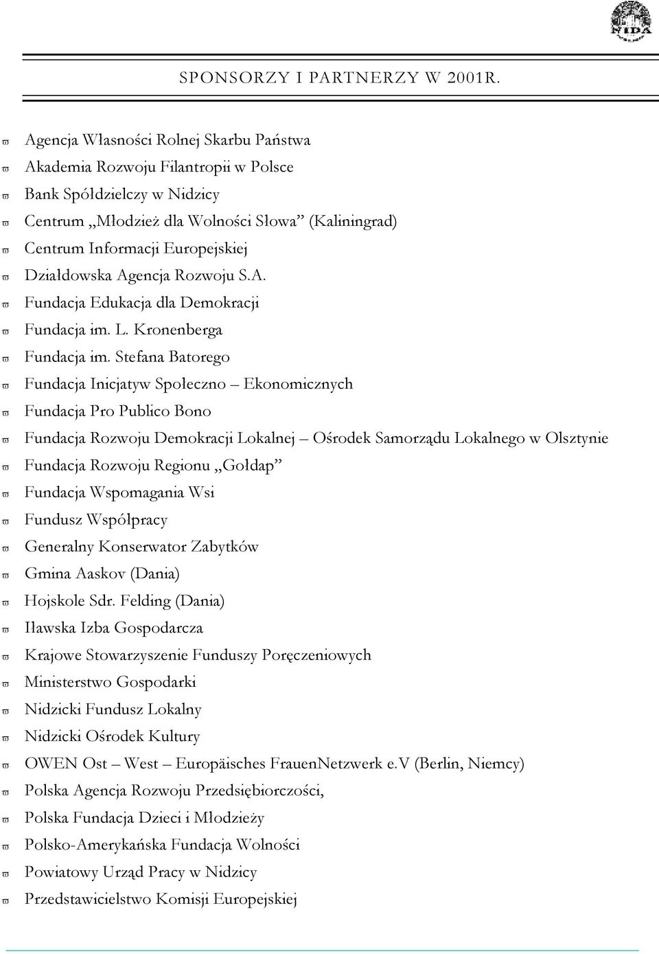 Agencja Rozwoju S.A. Fundacja Edukacja dla Demokracji Fundacja im. L. Kronenberga Fundacja im.