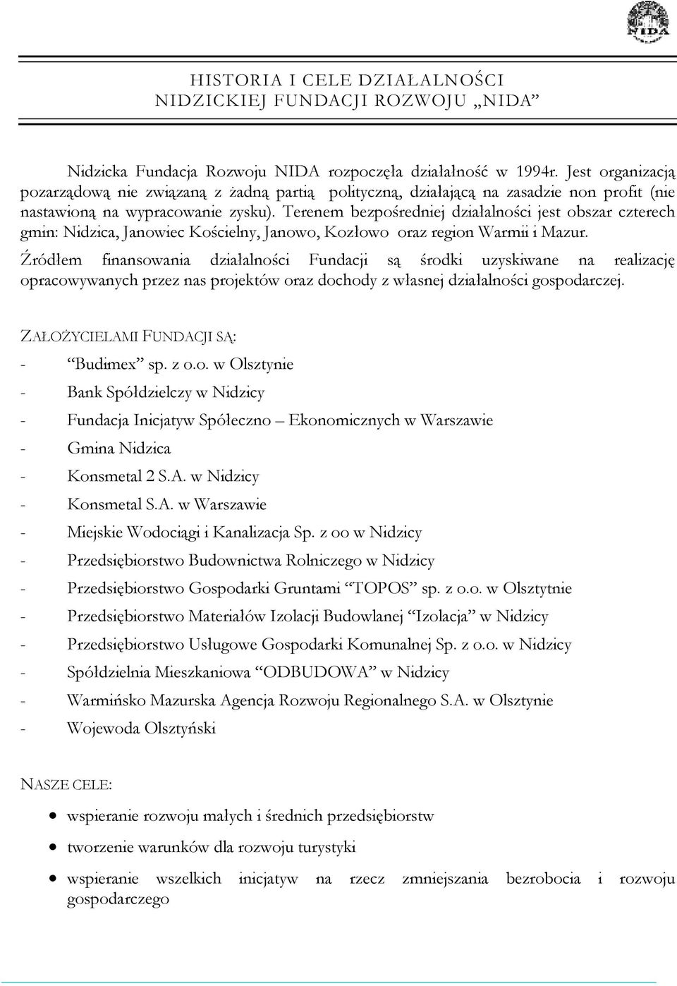 Terenem bezpośredniej działalności jest obszar czterech gmin: Nidzica, Janowiec Kościelny, Janowo, Kozłowo oraz region Warmii i Mazur.