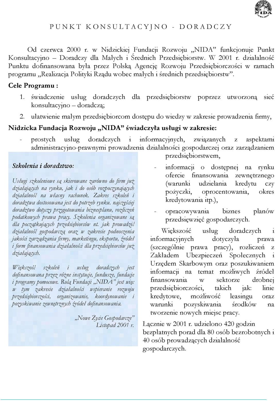 świadczenie usług doradczych dla przedsiębiorstw poprzez utworzoną sieć konsultacyjno doradczą; 2.