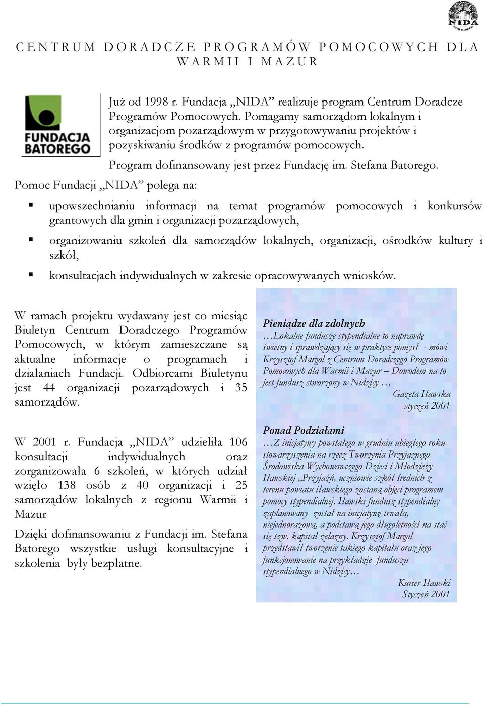 Pomagamy samorządom lokalnym i organizacjom pozarządowym w przygotowywaniu projektów i pozyskiwaniu środków z programów pomocowych. Program dofinansowany jest przez Fundację im. Stefana Batorego.
