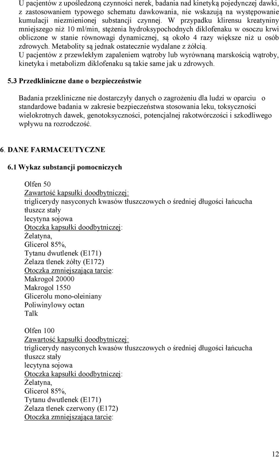 W przypadku klirensu kreatyniny mniejszego niż 10 ml/min, stężenia hydroksypochodnych diklofenaku w osoczu krwi obliczone w stanie równowagi dynamicznej, są około 4 razy większe niż u osób zdrowych.
