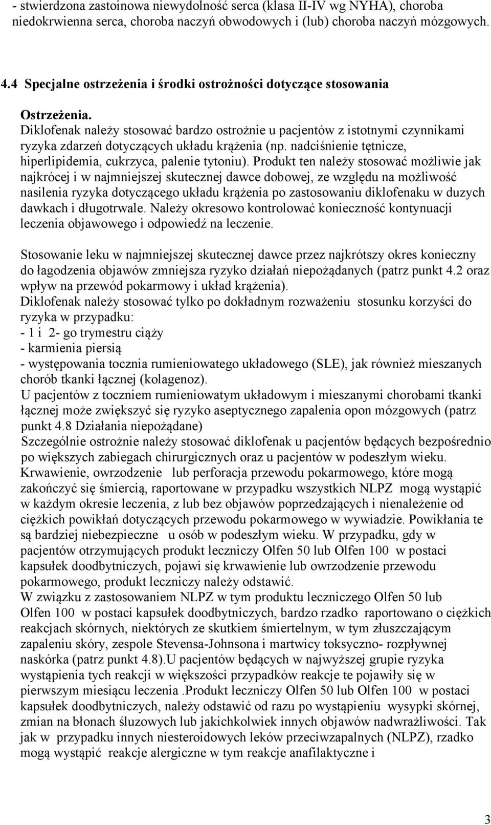 Diklofenak należy stosować bardzo ostrożnie u pacjentów z istotnymi czynnikami ryzyka zdarzeń dotyczących układu krążenia (np. nadciśnienie tętnicze, hiperlipidemia, cukrzyca, palenie tytoniu).