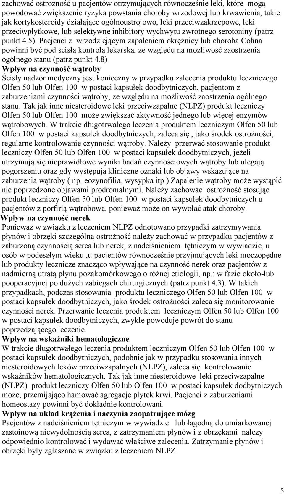 Pacjenci z wrzodziejącym zapaleniem okrężnicy lub choroba Cohna powinni być pod ścisłą kontrolą lekarską, ze względu na możliwość zaostrzenia ogólnego stanu (patrz punkt 4.