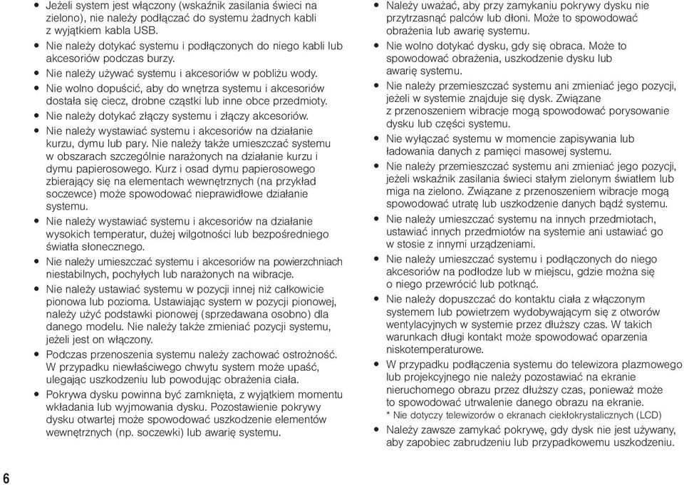 Nie wolno dopuścić, aby do wnętrza systemu i akcesoriów dostała się ciecz, drobne cząstki lub inne obce przedmioty. Nie należy dotykać złączy systemu i złączy akcesoriów.