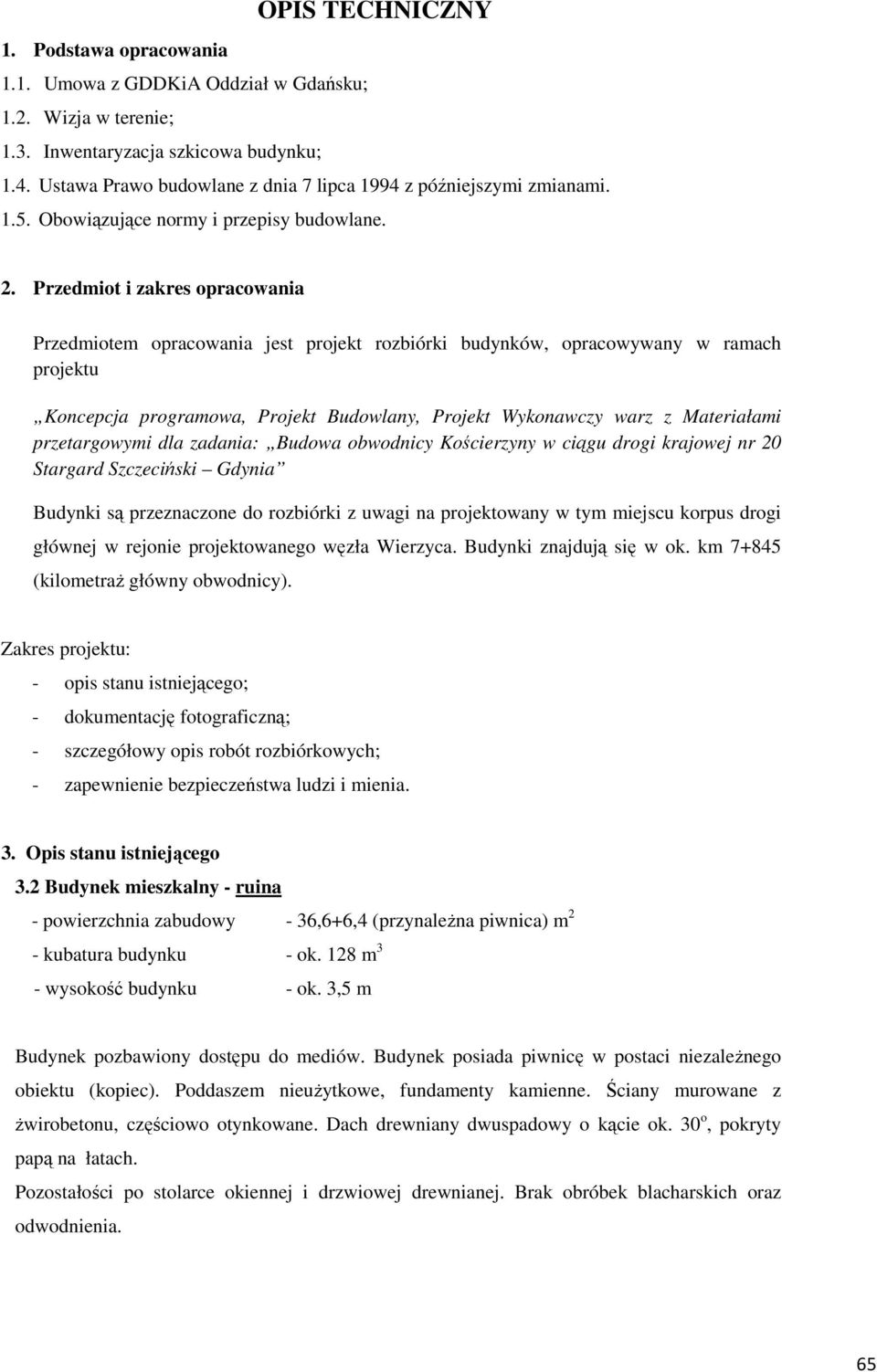Przedmiot i zakres opracowania Przedmiotem opracowania jest projekt rozbiórki budynków, opracowywany w ramach projektu Koncepcja programowa, Projekt Budowlany, Projekt Wykonawczy warz z Materiałami
