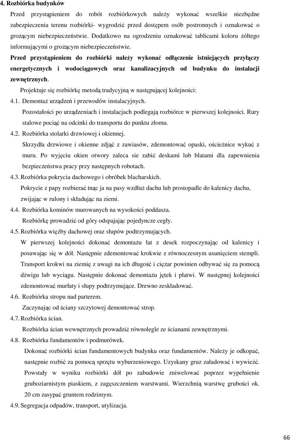 Przed przystąpieniem do rozbiórki należy wykonać odłączenie istniejących przyłączy energetycznych i wodociągowych oraz kanalizacyjnych od budynku do instalacji zewnętrznych.