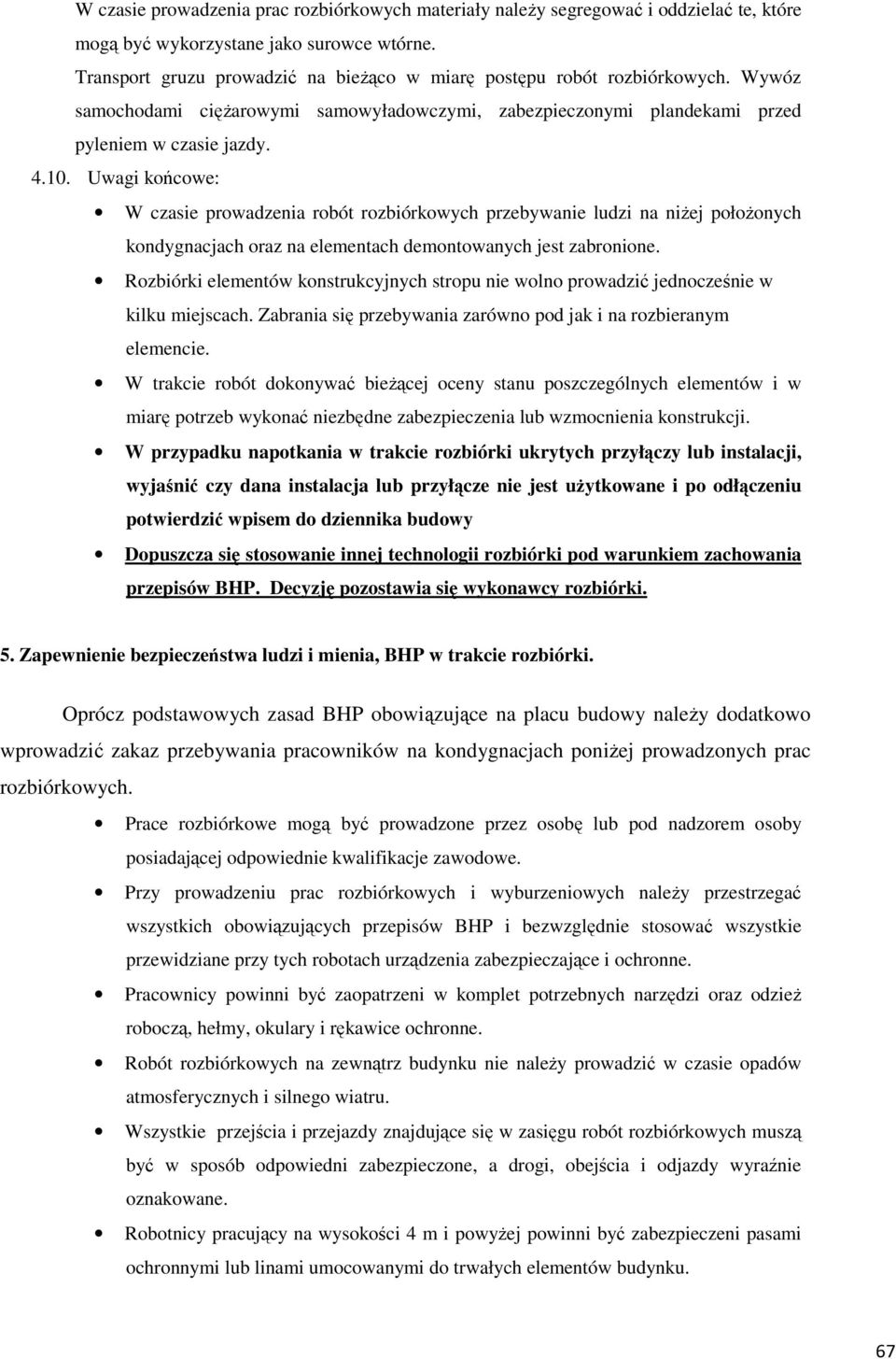 Uwagi końcowe: W czasie prowadzenia robót rozbiórkowych przebywanie ludzi na niżej położonych kondygnacjach oraz na elementach demontowanych jest zabronione.