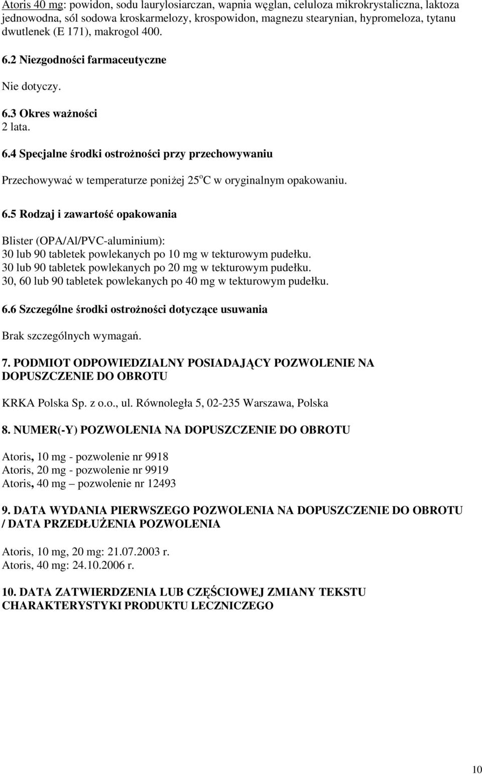 6.5 Rodzaj i zawartość opakowania Blister (OPA/Al/PVC-aluminium): 30 lub 90 tabletek powlekanych po 10 mg w tekturowym pudełku. 30 lub 90 tabletek powlekanych po 20 mg w tekturowym pudełku.