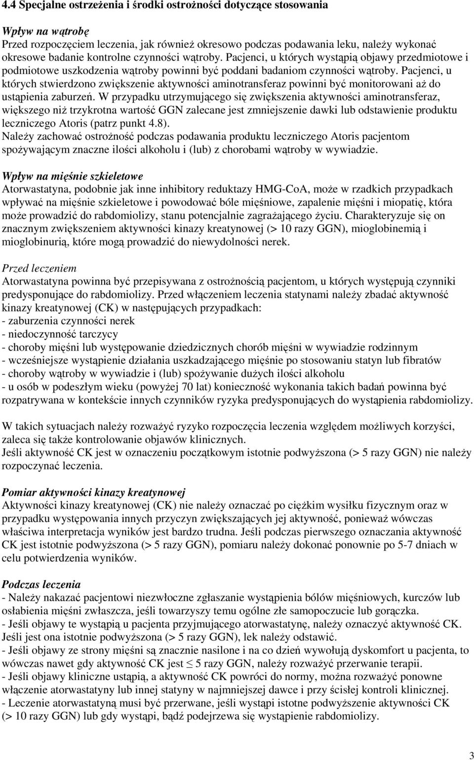 Pacjenci, u których stwierdzono zwiększenie aktywności aminotransferaz powinni być monitorowani aŝ do ustąpienia zaburzeń.
