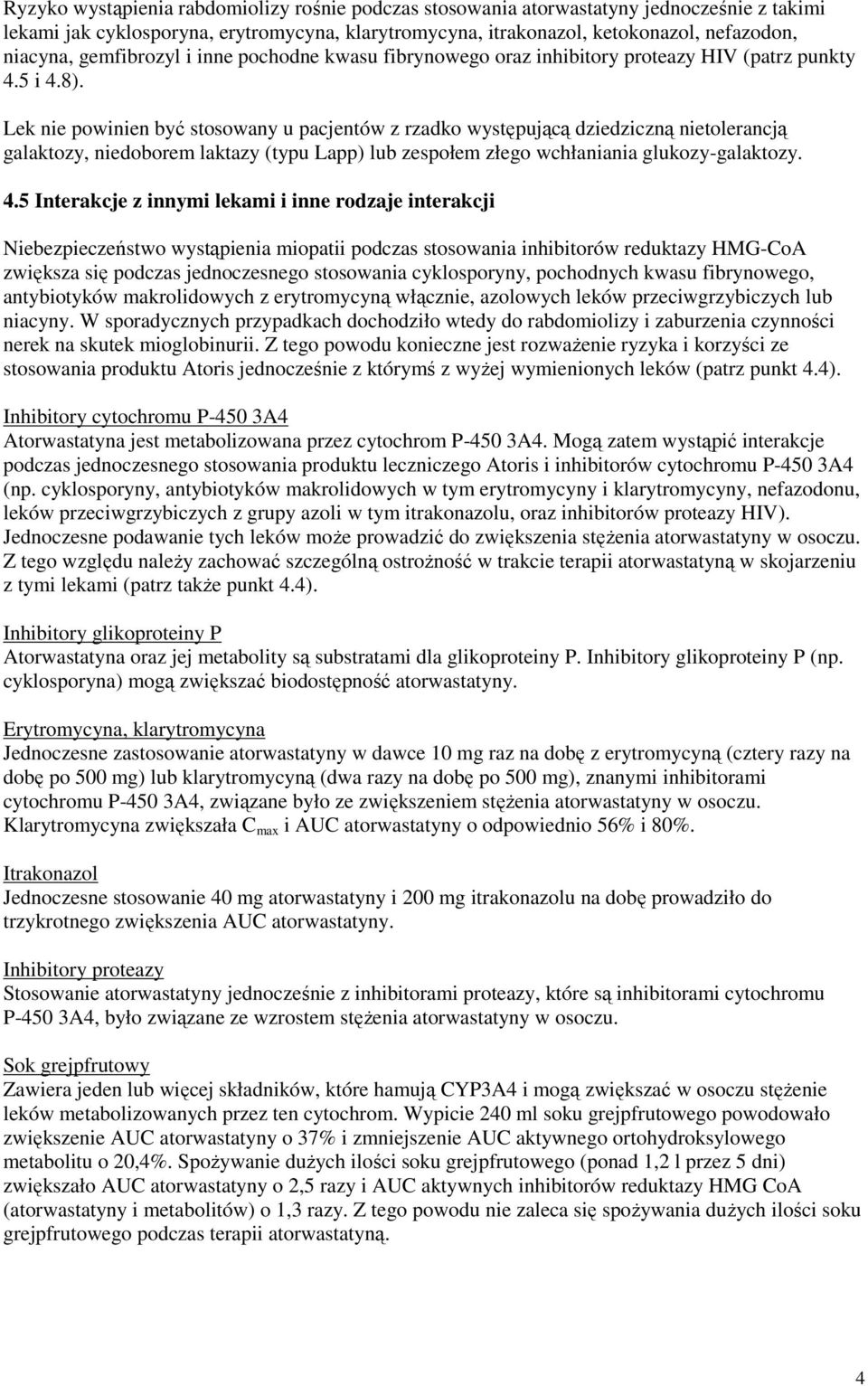 Lek nie powinien być stosowany u pacjentów z rzadko występującą dziedziczną nietolerancją galaktozy, niedoborem laktazy (typu Lapp) lub zespołem złego wchłaniania glukozy-galaktozy. 4.