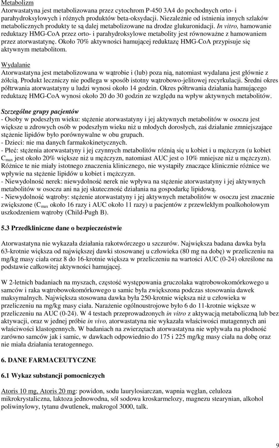In vitro, hamowanie reduktazy HMG-CoA przez orto- i parahydroksylowe metabolity jest równowaŝne z hamowaniem przez atorwastatynę.
