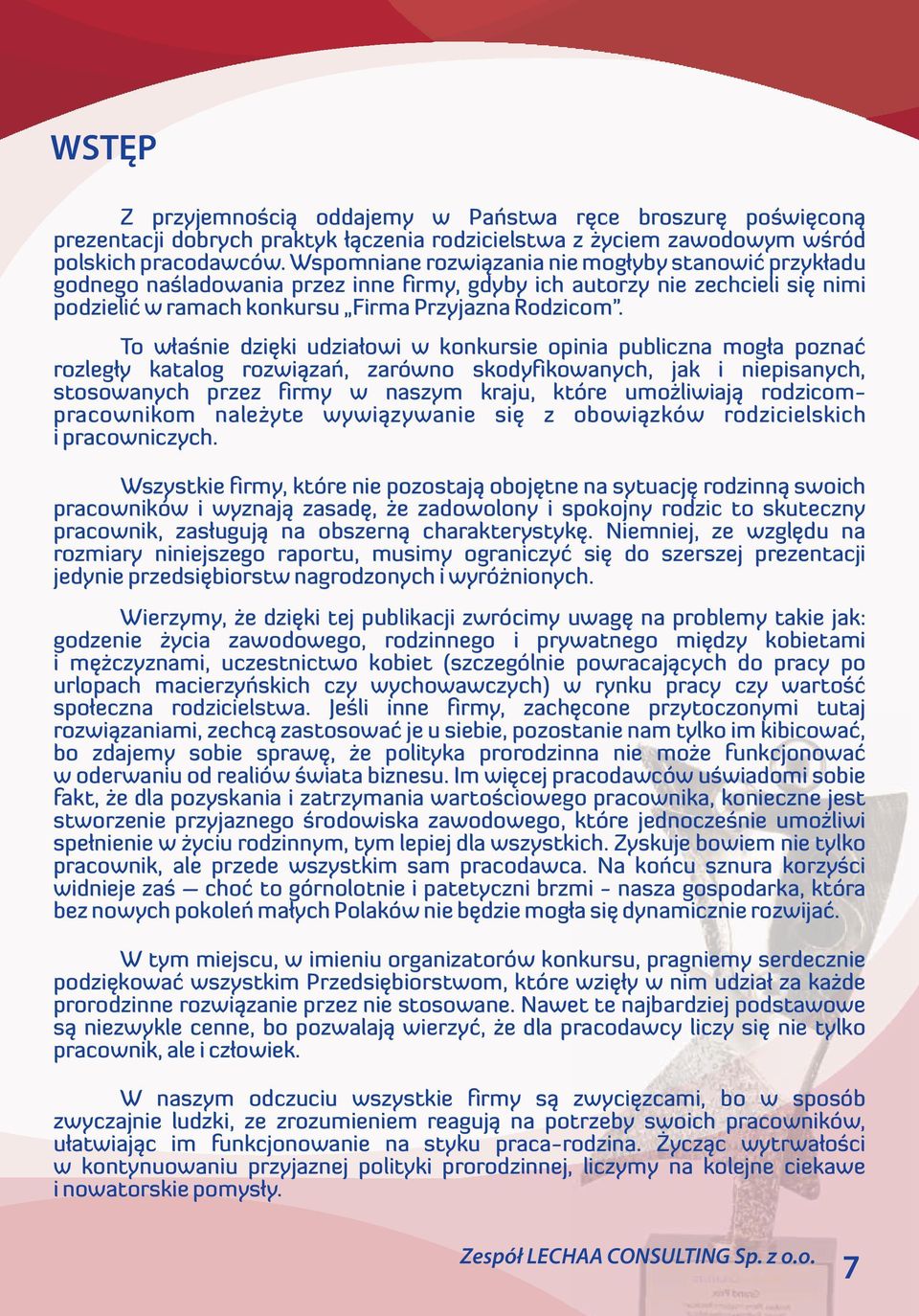 To właśnie dzięki udziałowi w konkursie opinia publiczna mogła poznać rozległy katalog rozwiązań, zarówno skodyfikowanych, jak i niepisanych, stosowanych przez firmy w naszym kraju, które umożliwiają