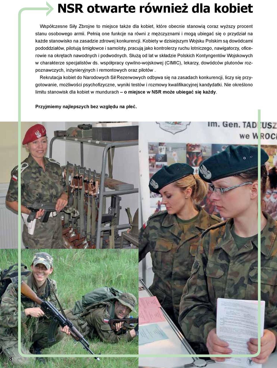 Kobiety w dzisiejszym Wojsku Polskim są dowódcami pododdziałów, pilotują śmigłowce i samoloty, pracują jako kontrolerzy ruchu lotniczego, nawigatorzy, oficerowie na okrętach nawodnych i podwodnych.