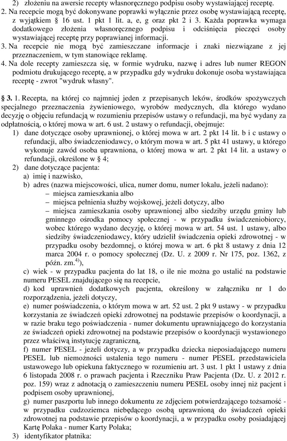 4. Na dole recepty zamieszcza się, w formie wydruku, nazwę i adres lub numer REGON podmiotu drukującego receptę, a w przypadku gdy wydruku dokonuje osoba wystawiająca receptę - zwrot "wydruk własny".