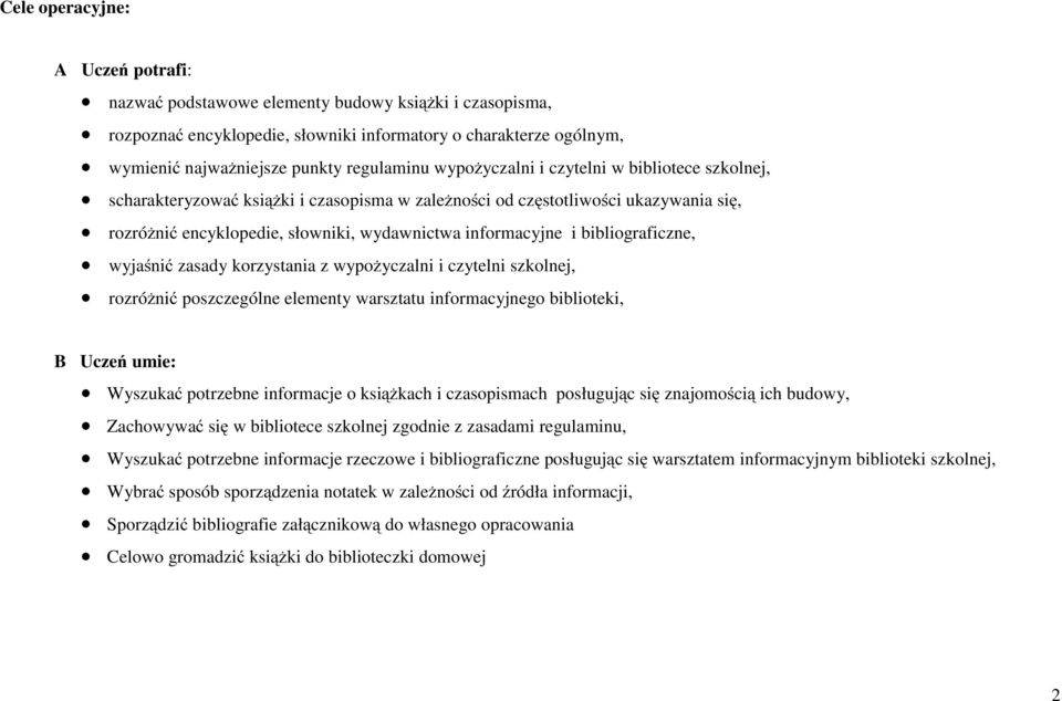 wyjaśnić zasady korzystania z wypożyczalni i czytelni szkolnej, rozróżnić poszczególne elementy warsztatu informacyjnego biblioteki, B Uczeń umie: Wyszukać potrzebne informacje o książkach i