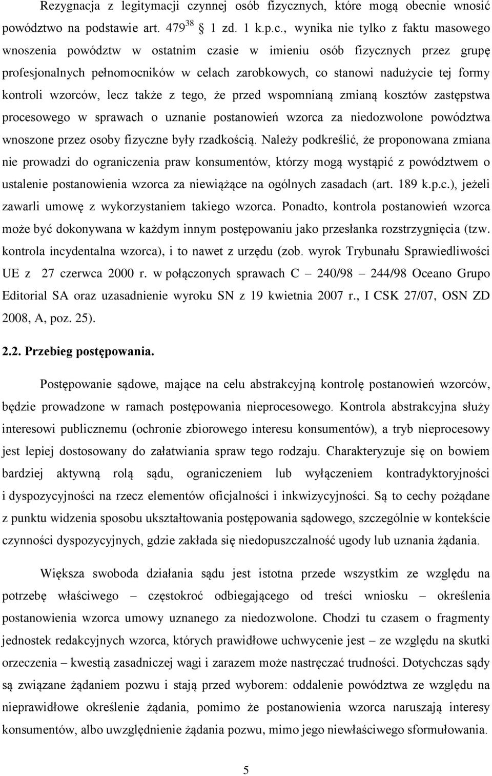 i czynnej osób fizycznych, które mogą obecnie wnosić powództwo na podstawie art. 479 38 1 zd. 1 k.p.c., wynika nie tylko z faktu masowego wnoszenia powództw w ostatnim czasie w imieniu osób
