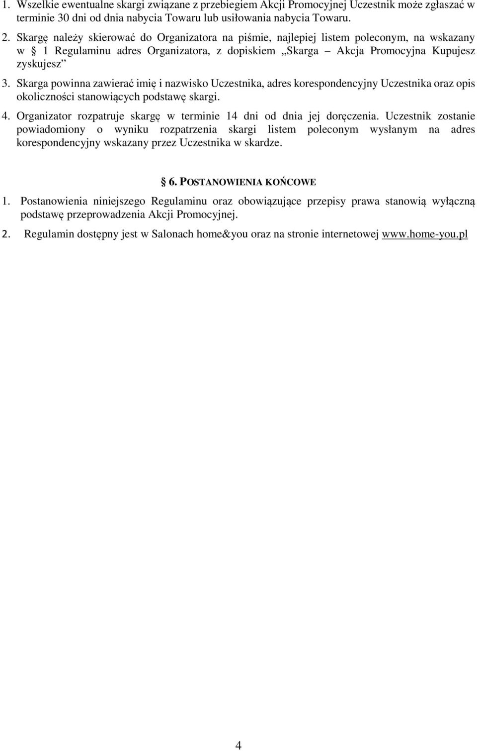 Skarga powinna zawierać imię i nazwisko Uczestnika, adres korespondencyjny Uczestnika oraz opis okoliczności stanowiących podstawę skargi. 4.