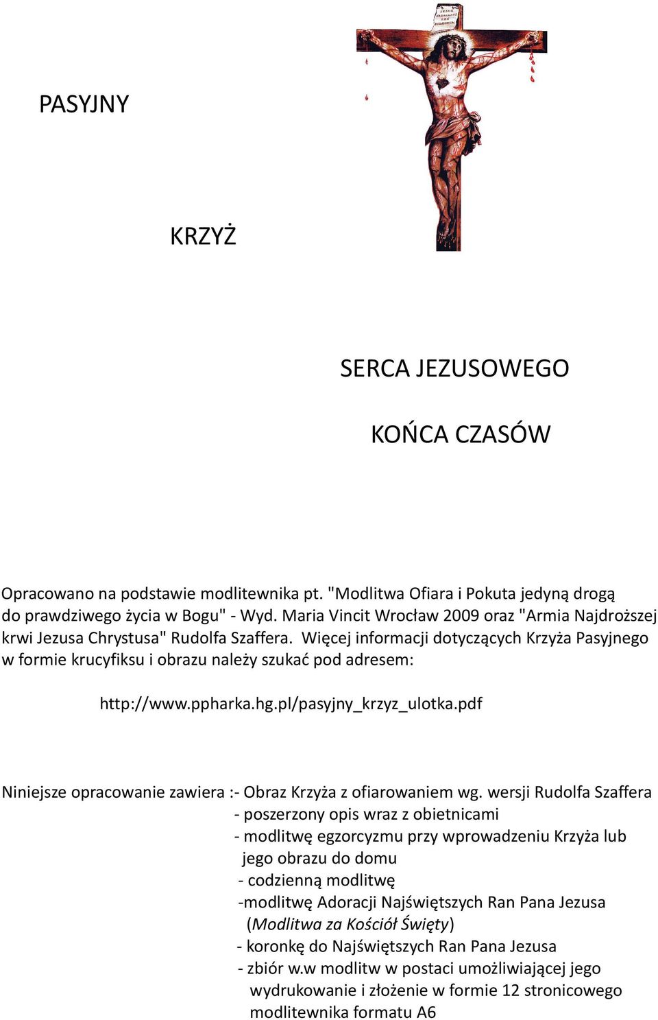Więcej informacji dotyczących Krzyża Pasyjnego w formie krucyfiksu i obrazu należy szukać pod adresem: http://www.ppharka.hg.pl/pasyjny_krzyz_ulotka.