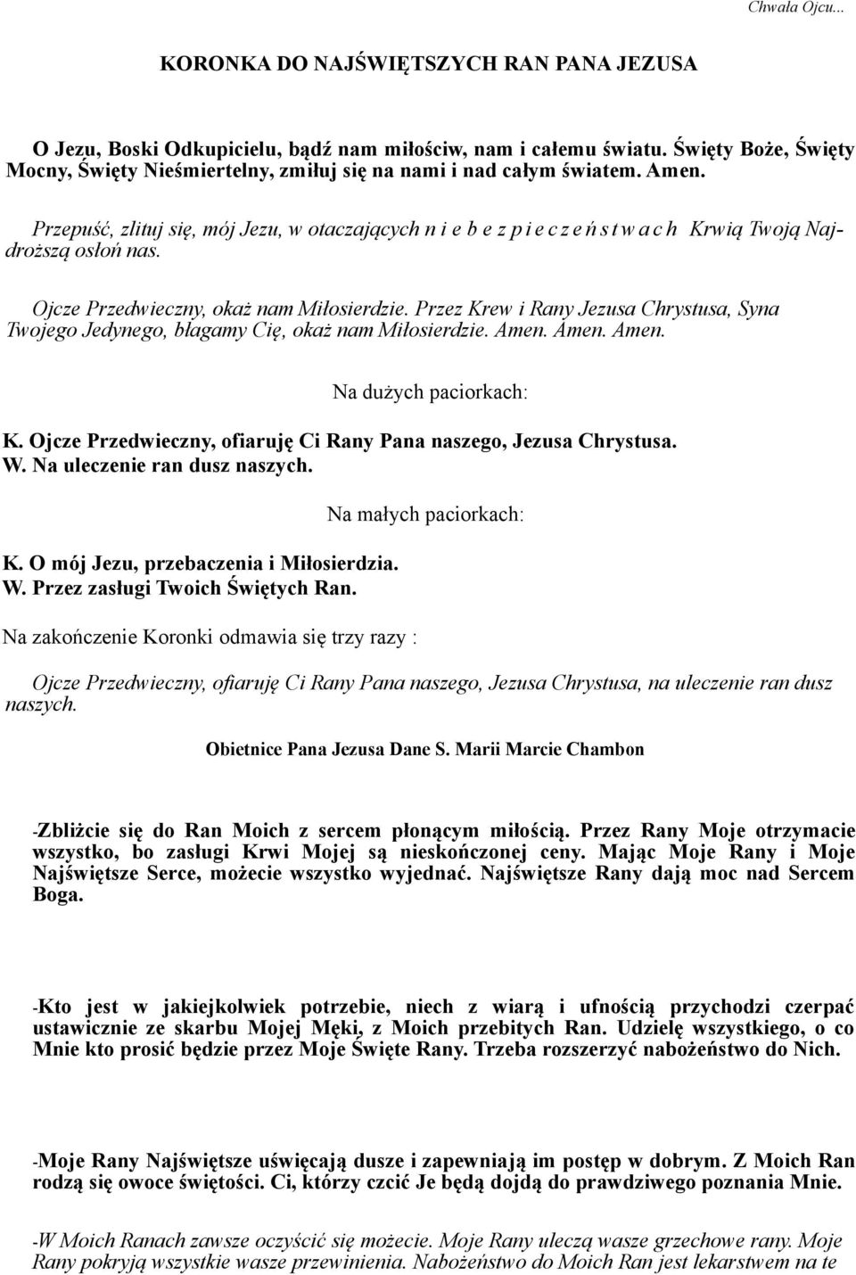 Przepuść, zlituj się, mój Jezu, w otaczających n i e b e z p i e c z e ń s t w a c h Krwią Twoją Najdroższą osłoń nas. Ojcze Przedwieczny, okaż nam Miłosierdzie.