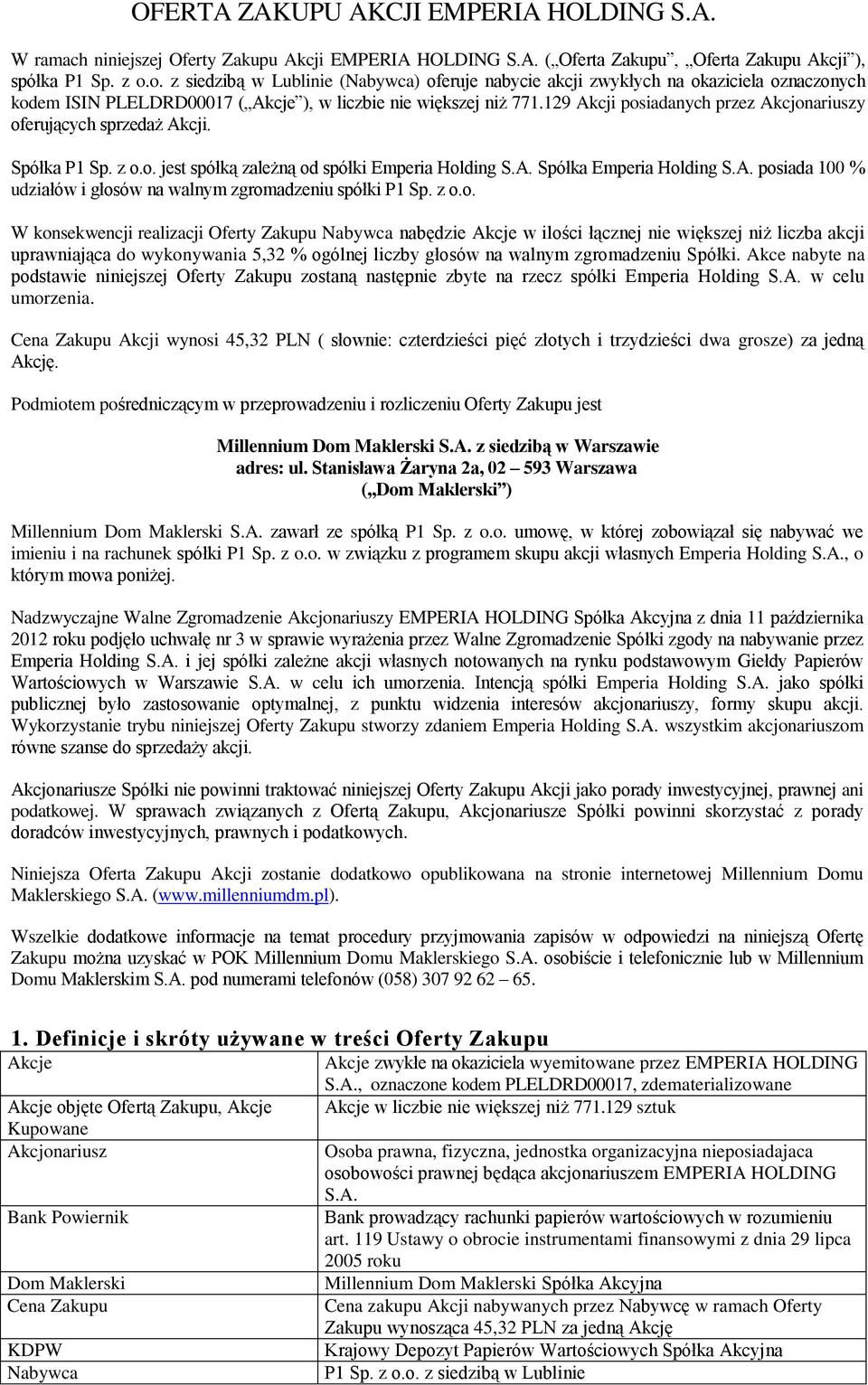 129 Akcji posiadanych przez Akcjonariuszy oferujących sprzedaż Akcji. Spółka P1 Sp. z o.o. jest spółką zależną od spółki Emperia Holding S.A. Spółka Emperia Holding S.A. posiada 100 % udziałów i głosów na walnym zgromadzeniu spółki P1 Sp.