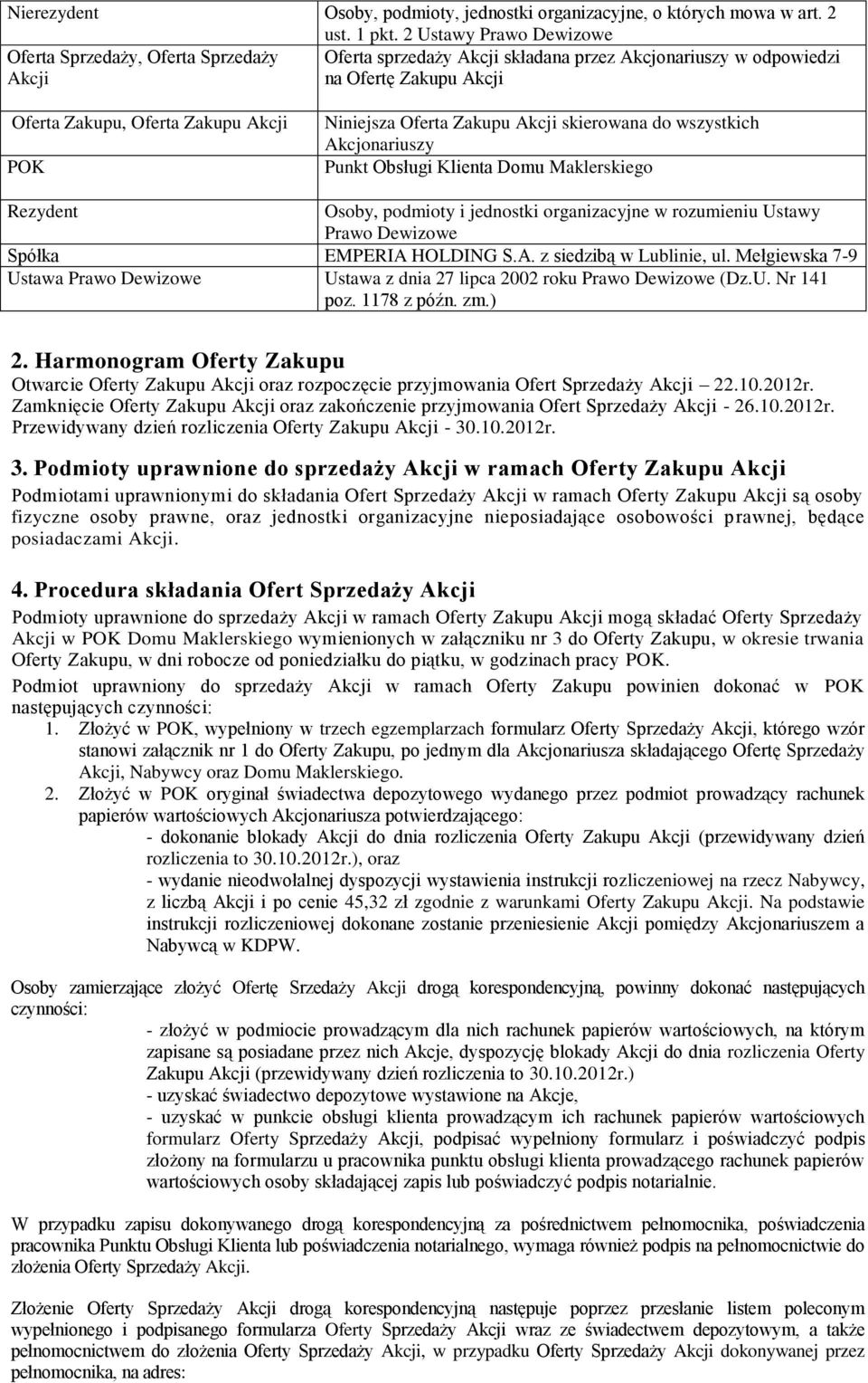 Niniejsza Oferta Zakupu Akcji skierowana do wszystkich Akcjonariuszy Punkt Obsługi Klienta Domu Maklerskiego Rezydent Osoby, podmioty i jednostki organizacyjne w rozumieniu Ustawy Prawo Dewizowe