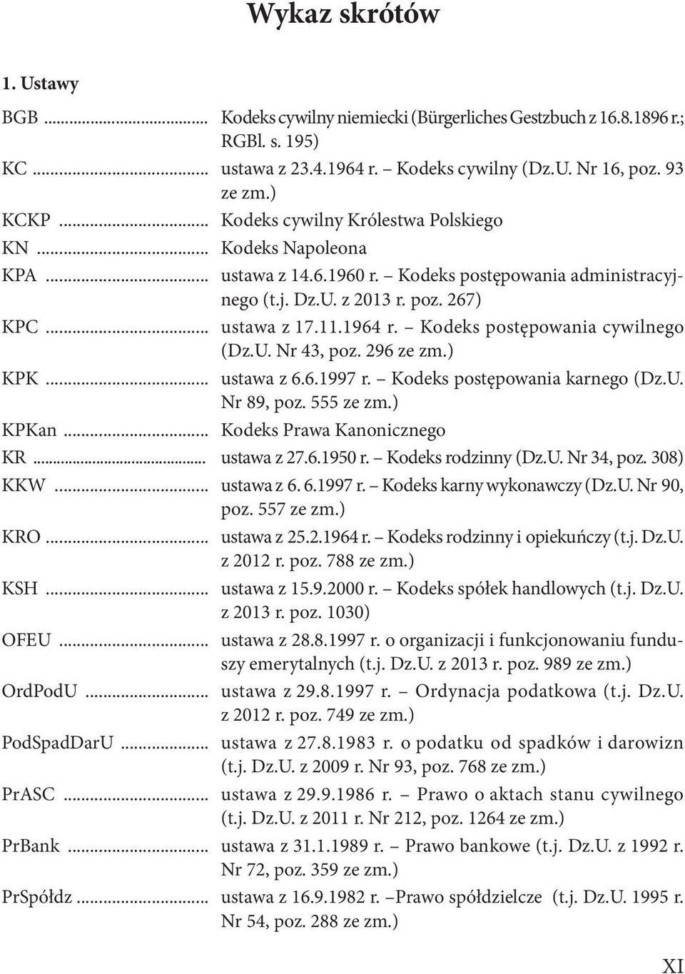 Kodeks postępowania cywilnego (Dz.U. Nr 43, poz. 296 ze zm.) KPK... ustawa z 6.6.1997 r. Kodeks postępowania karnego (Dz.U. Nr 89, poz. 555 ze zm.) KPKan... Kodeks Prawa Kanonicznego KR... ustawa z 27.