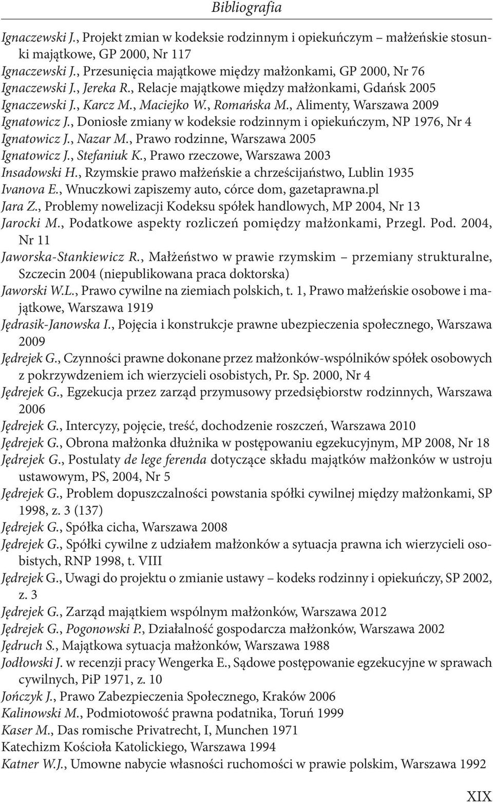 , Alimenty, Warszawa 2009 Ignatowicz J., Doniosłe zmiany w kodeksie rodzinnym i opiekuńczym, NP 1976, Nr 4 Ignatowicz J., Nazar M., Prawo rodzinne, Warszawa 2005 Ignatowicz J., Stefaniuk K.