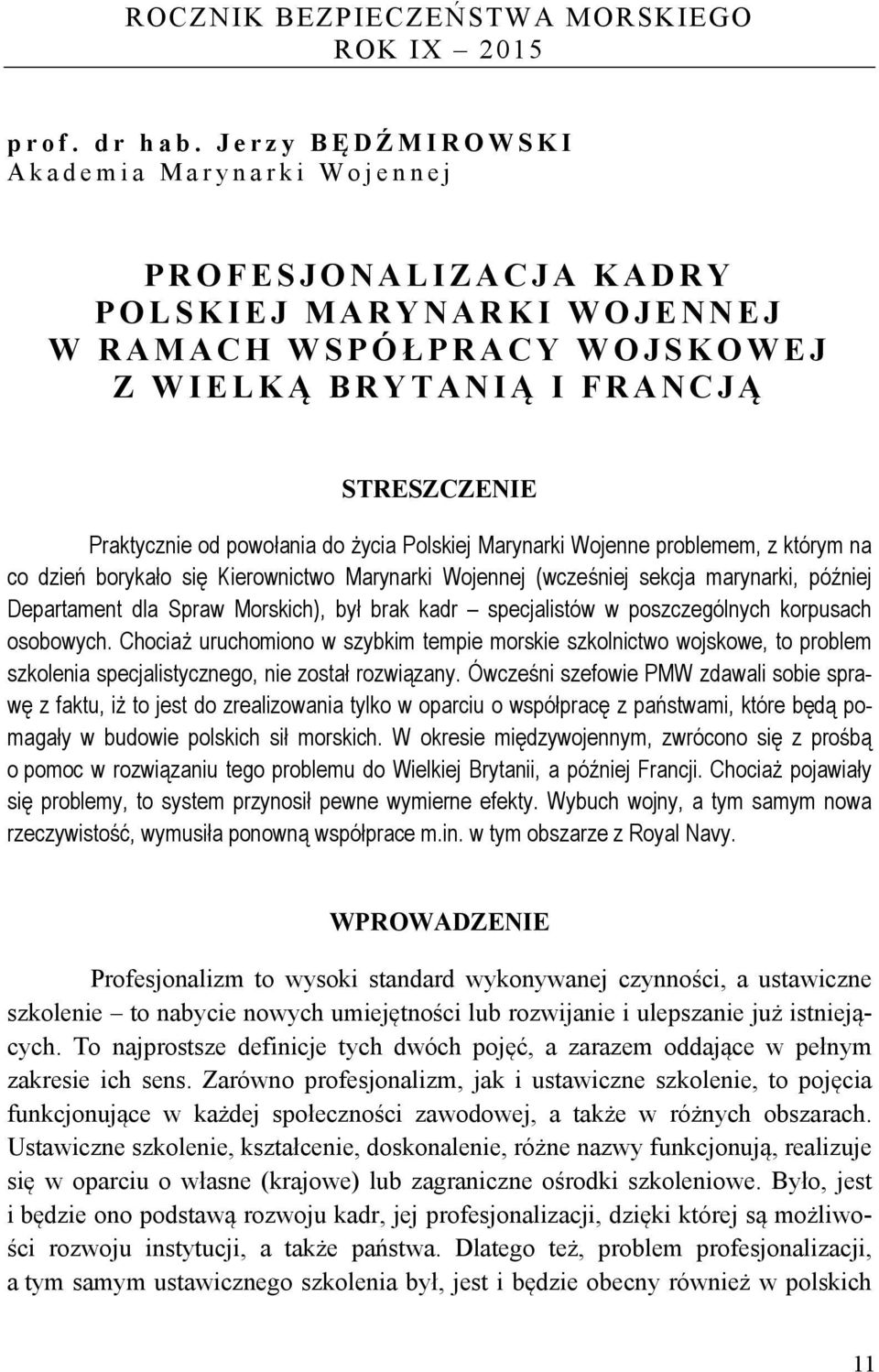 życia Polskiej Marynarki Wojenne problemem, z którym na co dzień borykało się Kierownictwo Marynarki Wojennej (wcześniej sekcja marynarki, później Departament dla Spraw Morskich), był brak kadr