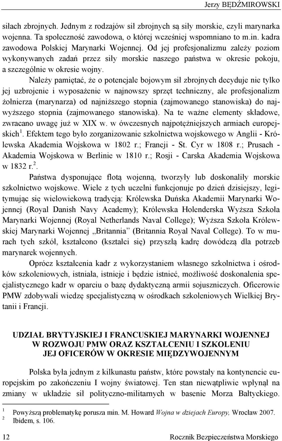 Należy pamiętać, że o potencjale bojowym sił zbrojnych decyduje nie tylko jej uzbrojenie i wyposażenie w najnowszy sprzęt techniczny, ale profesjonalizm żołnierza (marynarza) od najniższego stopnia