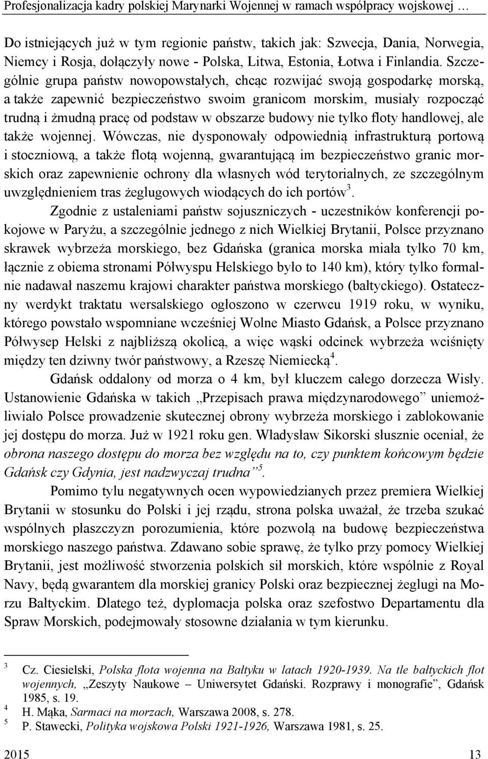 Szczególnie grupa państw nowopowstałych, chcąc rozwijać swoją gospodarkę morską, a także zapewnić bezpieczeństwo swoim granicom morskim, musiały rozpocząć trudną i żmudną pracę od podstaw w obszarze