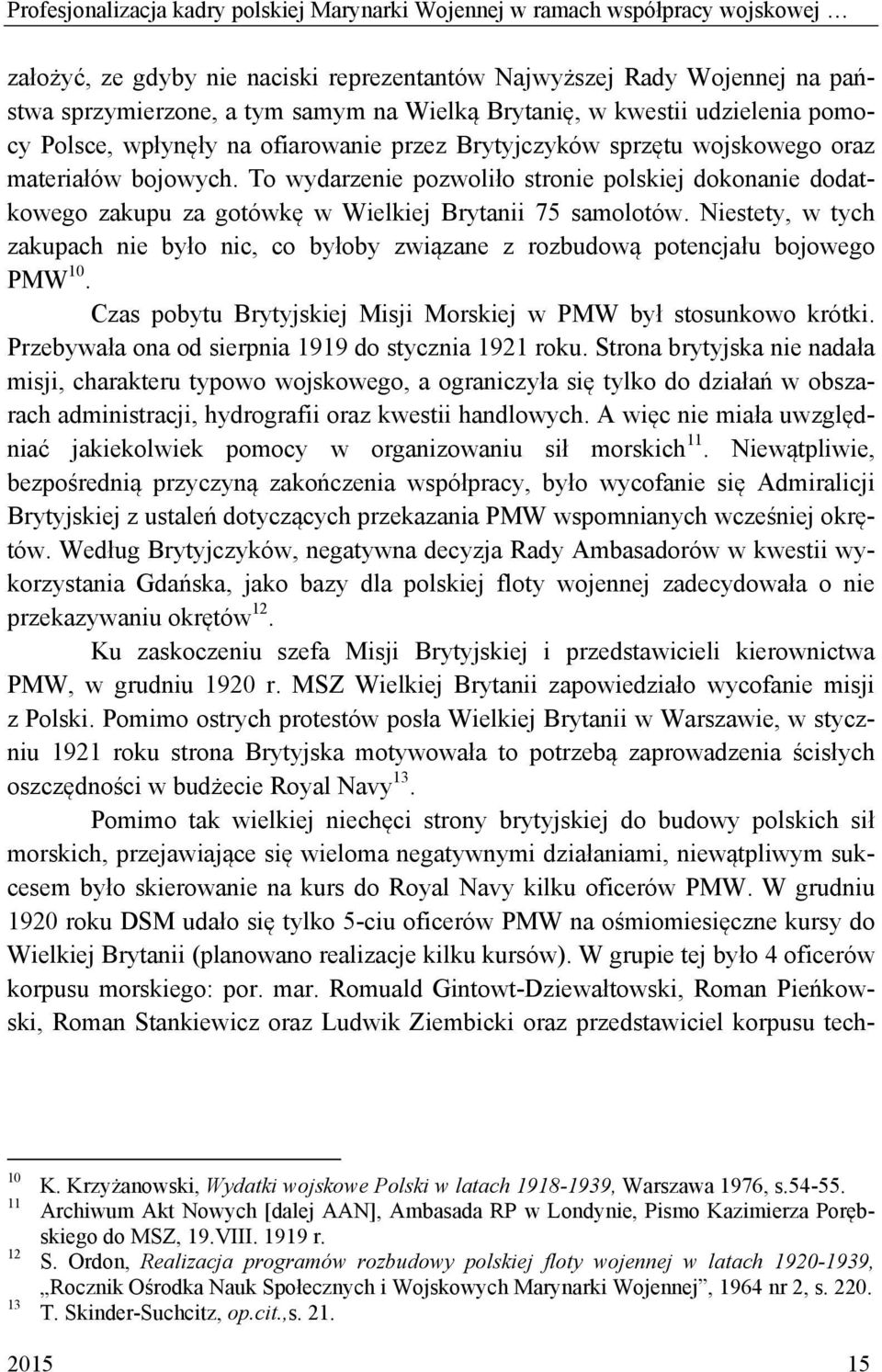 To wydarzenie pozwoliło stronie polskiej dokonanie dodatkowego zakupu za gotówkę w Wielkiej Brytanii 75 samolotów.