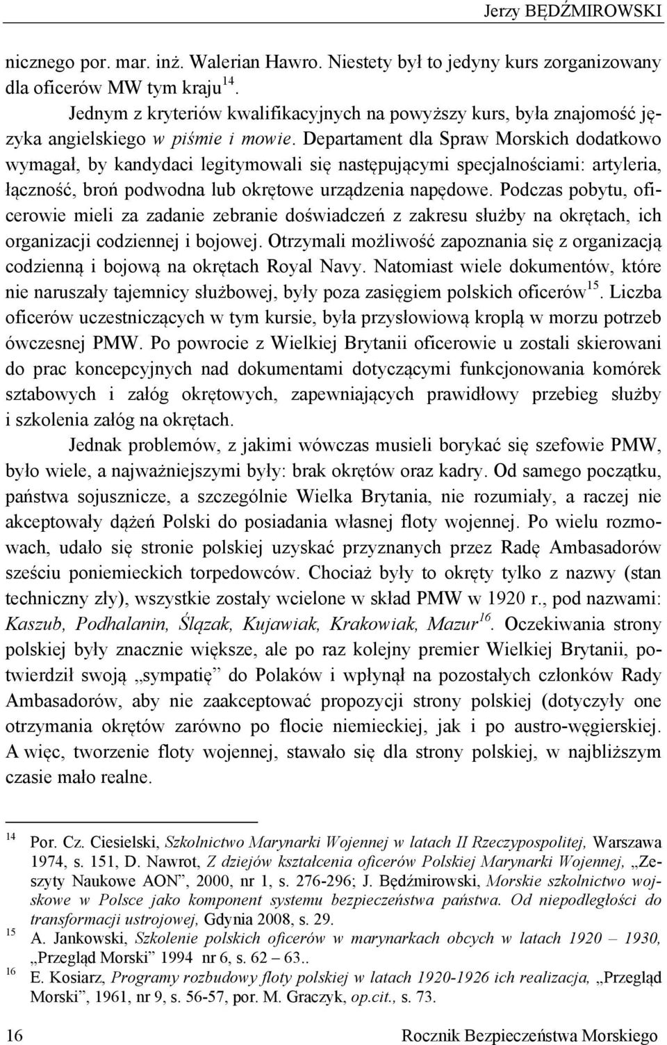 Departament dla Spraw Morskich dodatkowo wymagał, by kandydaci legitymowali się następującymi specjalnościami: artyleria, łączność, broń podwodna lub okrętowe urządzenia napędowe.