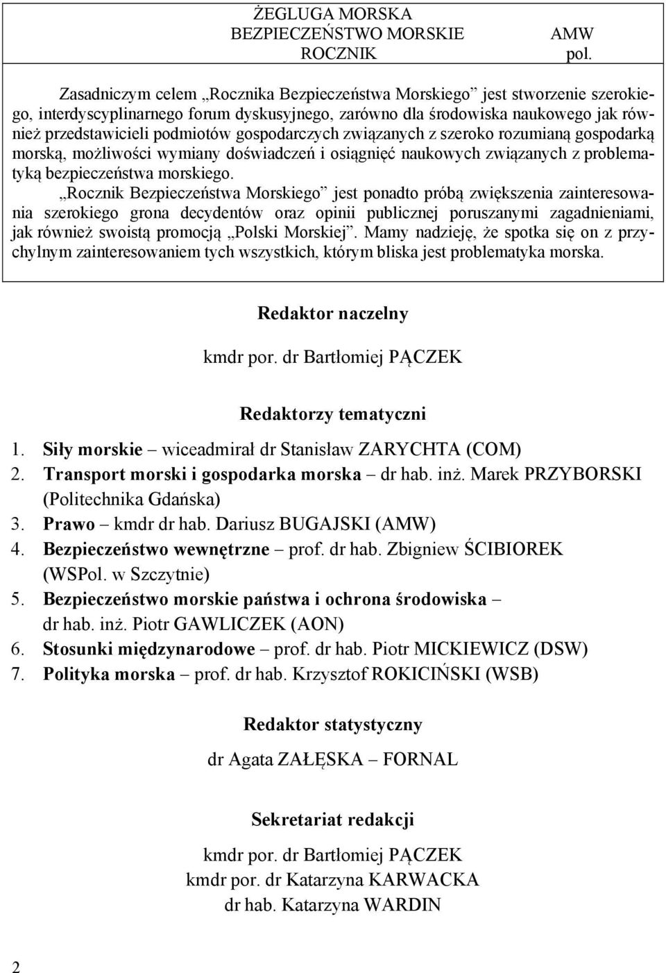 gospodarczych związanych z szeroko rozumianą gospodarką morską, możliwości wymiany doświadczeń i osiągnięć naukowych związanych z problematyką bezpieczeństwa morskiego.