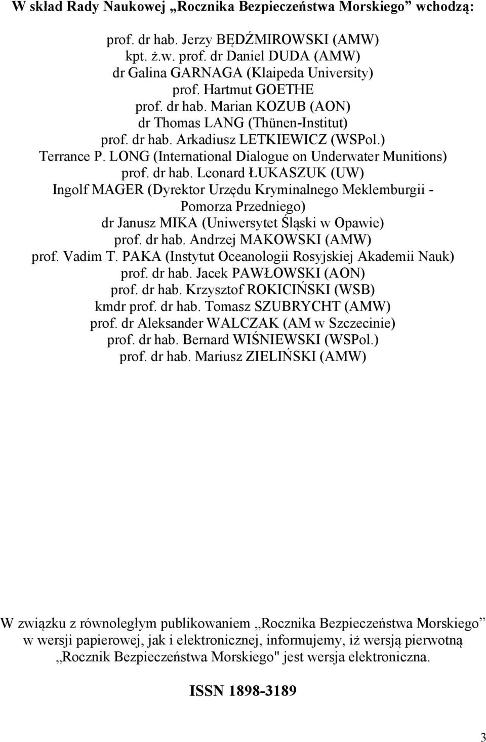 dr hab. Leonard ŁUKASZUK (UW) Ingolf MAGER (Dyrektor Urzędu Kryminalnego Meklemburgii - Pomorza Przedniego) dr Janusz MIKA (Uniwersytet Śląski w Opawie) prof. dr hab. Andrzej MAKOWSKI (AMW) prof.