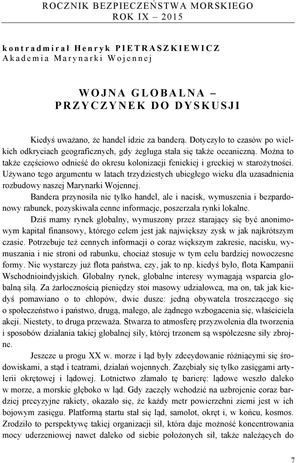 Używano tego argumentu w latach trzydziestych ubiegłego wieku dla uzasadnienia rozbudowy naszej Marynarki Wojennej.