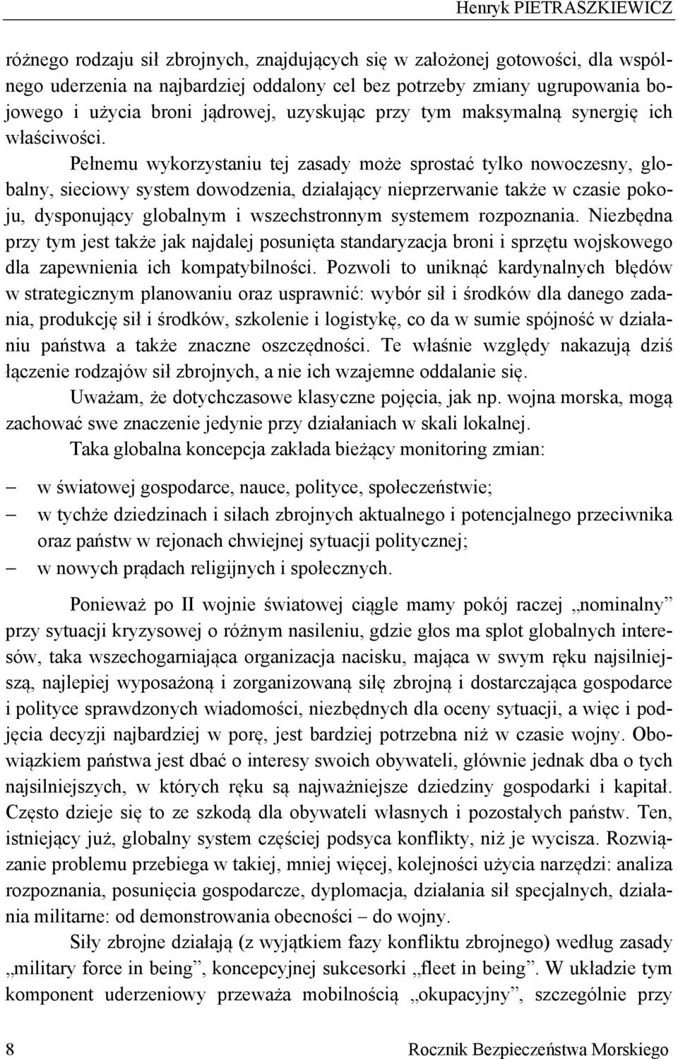 Pełnemu wykorzystaniu tej zasady może sprostać tylko nowoczesny, globalny, sieciowy system dowodzenia, działający nieprzerwanie także w czasie pokoju, dysponujący globalnym i wszechstronnym systemem