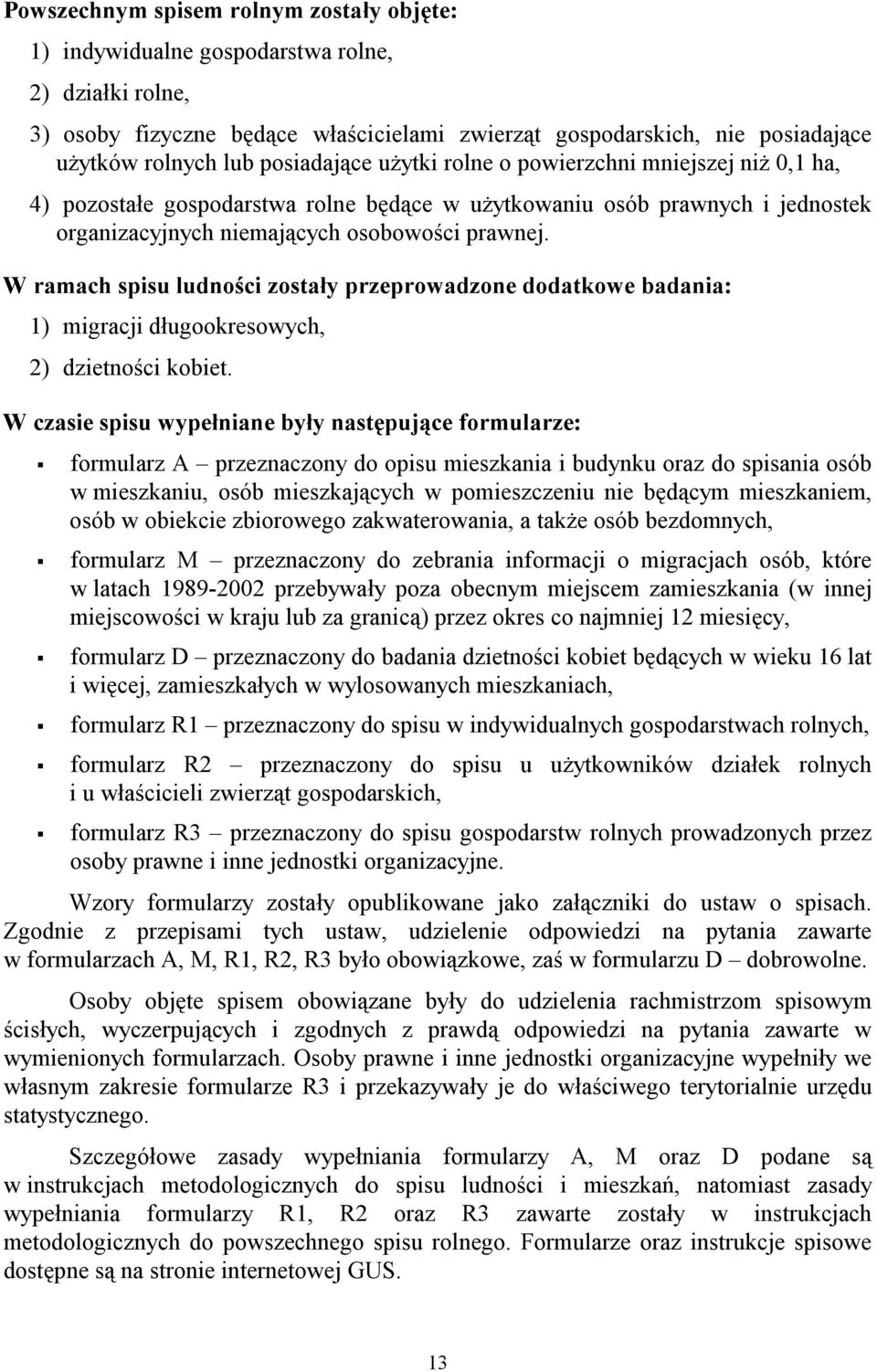 W ramach spisu ludności zostały przeprowadzone dodatkowe badania: 1) migracji długookresowych, 2) dzietności kobiet.