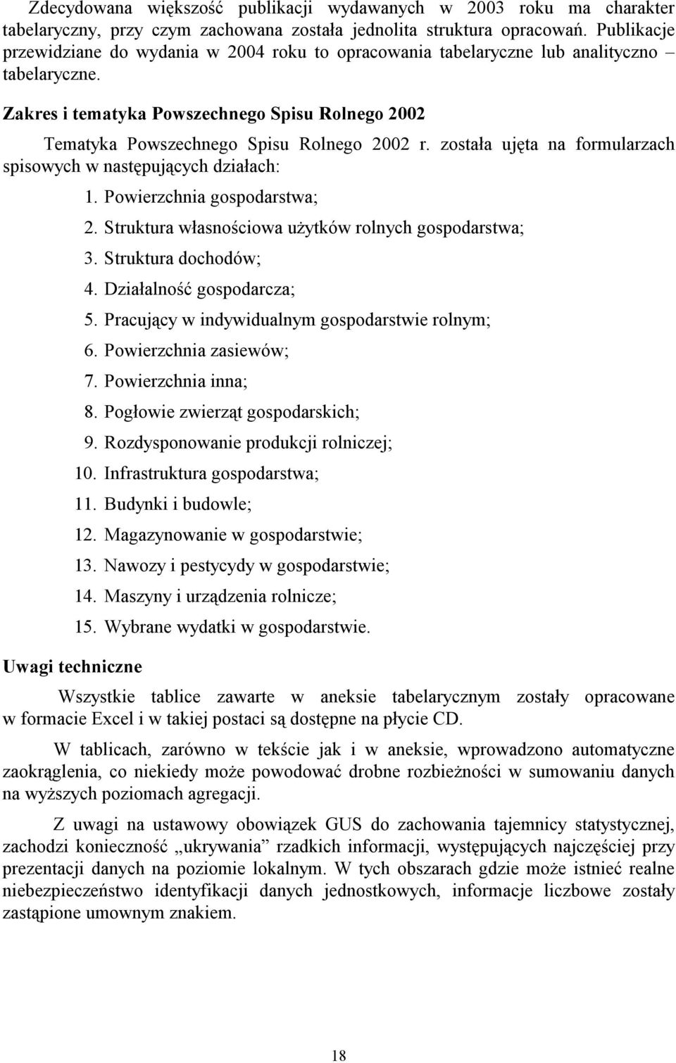 została ujęta na formularzach spisowych w następujących działach: 1. Powierzchnia gospodarstwa; 2. Struktura własnościowa użytków rolnych gospodarstwa; 3. Struktura dochodów; 4.