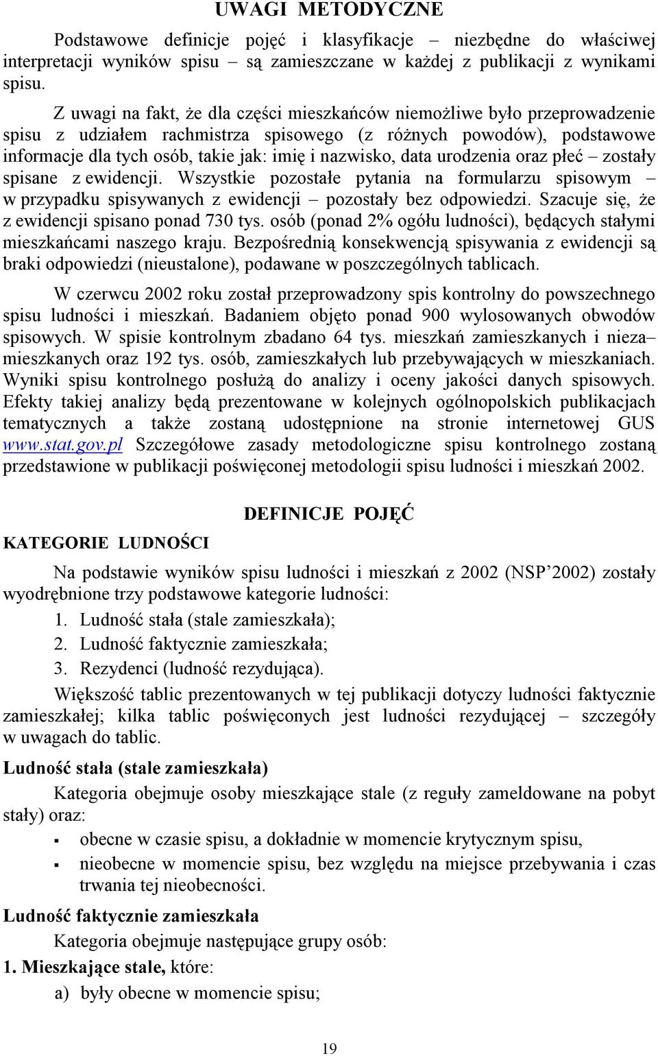 data urodzenia oraz płeć zostały spisane z ewidencji. Wszystkie pozostałe pytania na formularzu spisowym w przypadku spisywanych z ewidencji pozostały bez odpowiedzi.