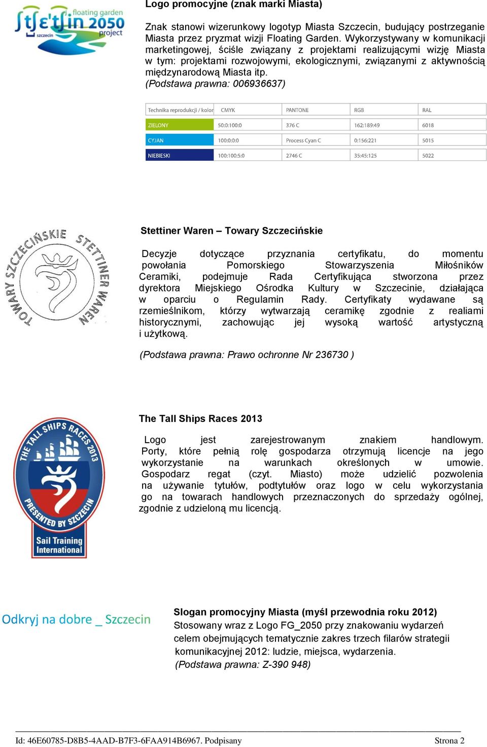 (Podstawa prawna: 006936637) Stettiner Waren Towary Szczecińskie Decyzje dotyczące przyznania certyfikatu, do momentu powołania Pomorskiego Stowarzyszenia Miłośników Ceramiki, podejmuje Rada