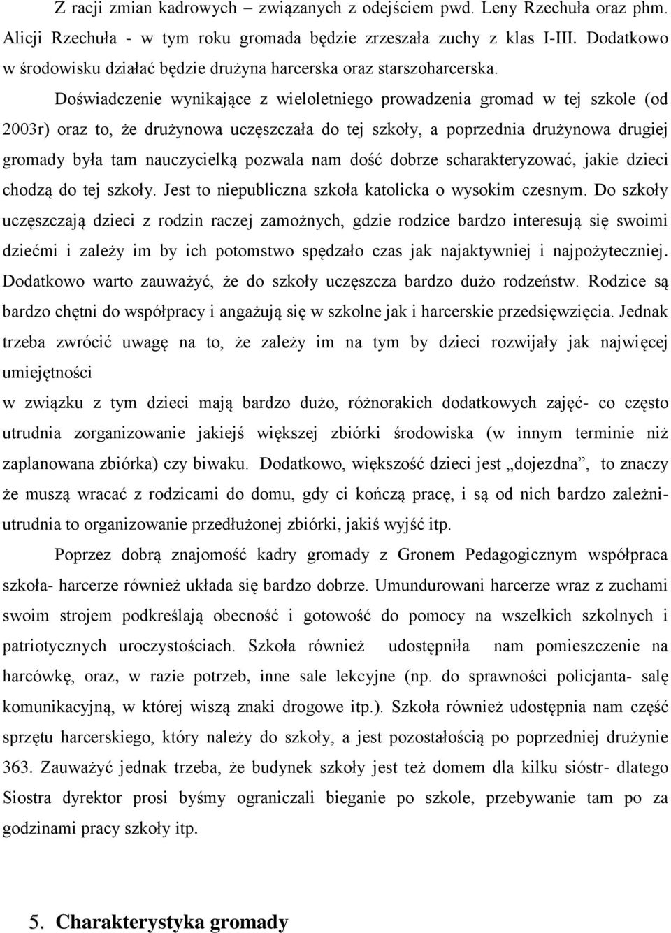 Doświadczenie wynikające z wieloletniego prowadzenia gromad w tej szkole (od 2003r) oraz to, że drużynowa uczęszczała do tej szkoły, a poprzednia drużynowa drugiej gromady była tam nauczycielką