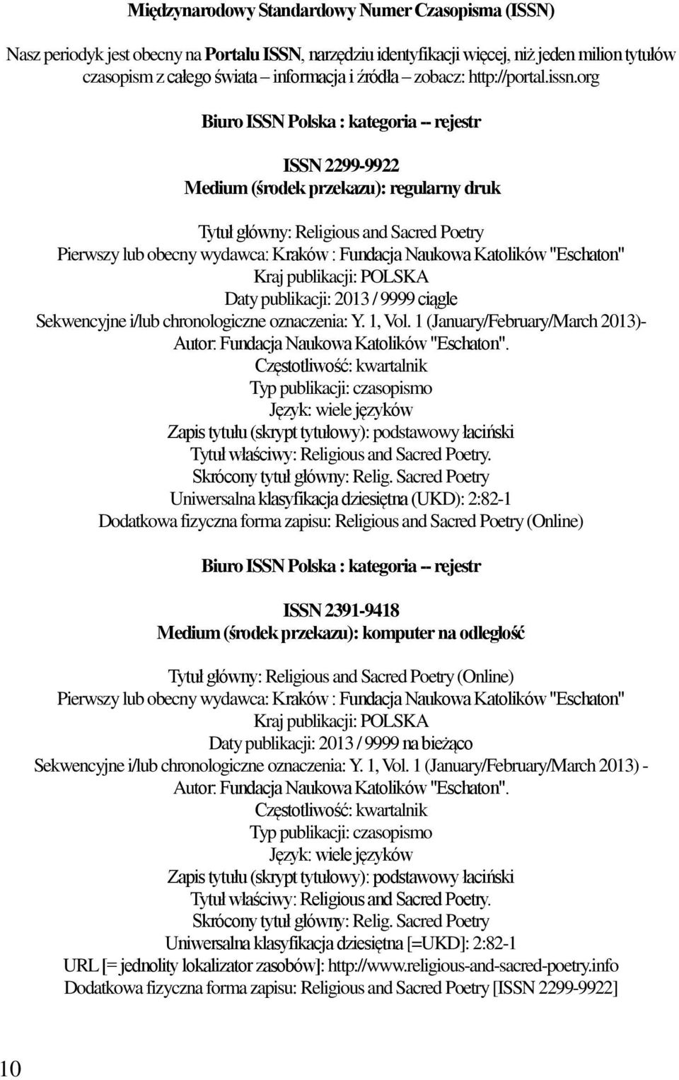 org Biuro ISSN Polska : kategoria -- rejestr ISSN 2299-9922 Medium (środek przekazu): regularny druk Tytuł główny: Religious and Sacred Poetry Pierwszy lub obecny wydawca: Kraków : Fundacja Naukowa