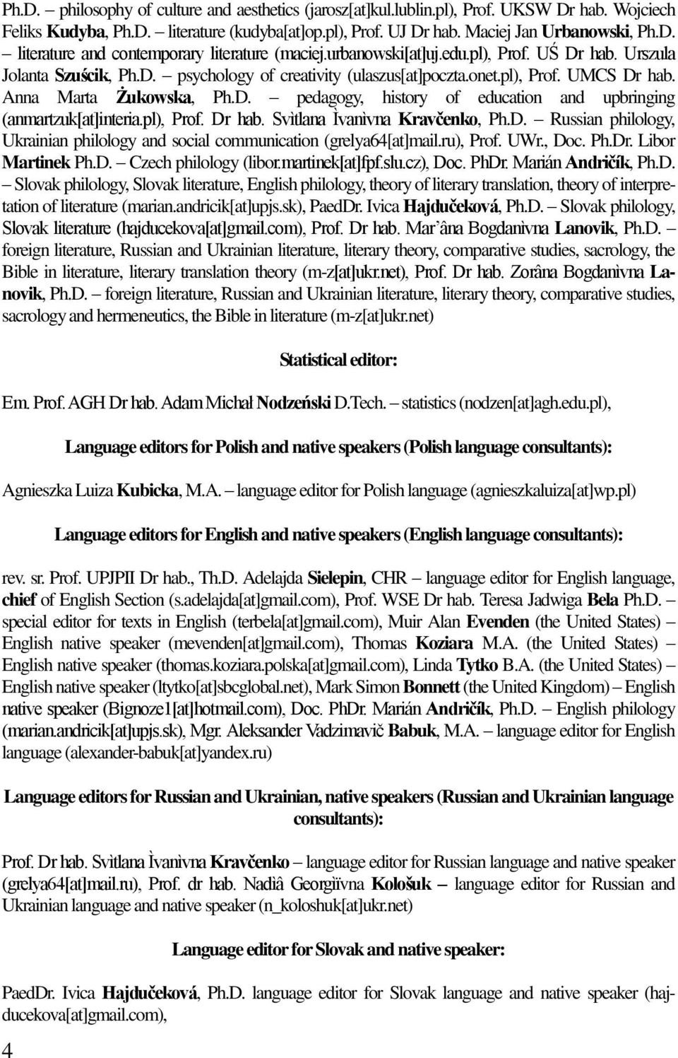 pl), Prof. Dr hab. Svìtlana Ìvanìvna Kravčenko, Ph.D. Russian philology, Ukrainian philology and social communication (grelya64[at]mail.ru), Prof. UWr., Doc. Ph.Dr. Libor Martinek Ph.D. Czech philology (libor.