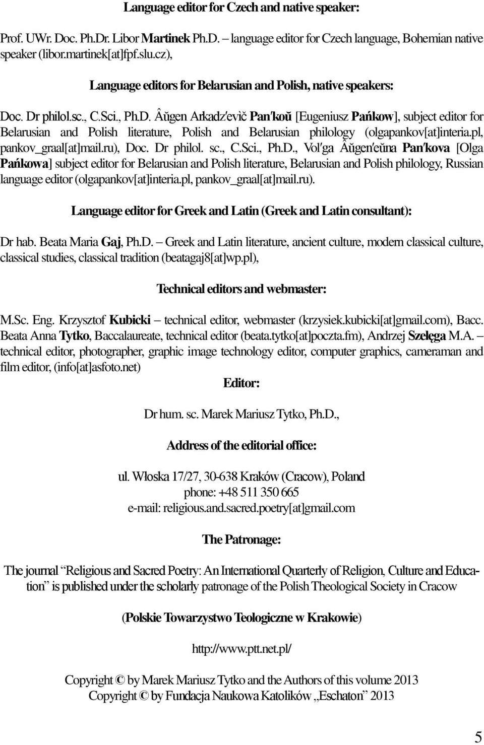 c. Dr philol.sc., C.Sci., Ph.D. Âŭgen Arkadz evìč Pan koŭ [Eugeniusz Pańkow], subject editor for Belarusian and Polish literature, Polish and Belarusian philology (olgapankov[at]interia.